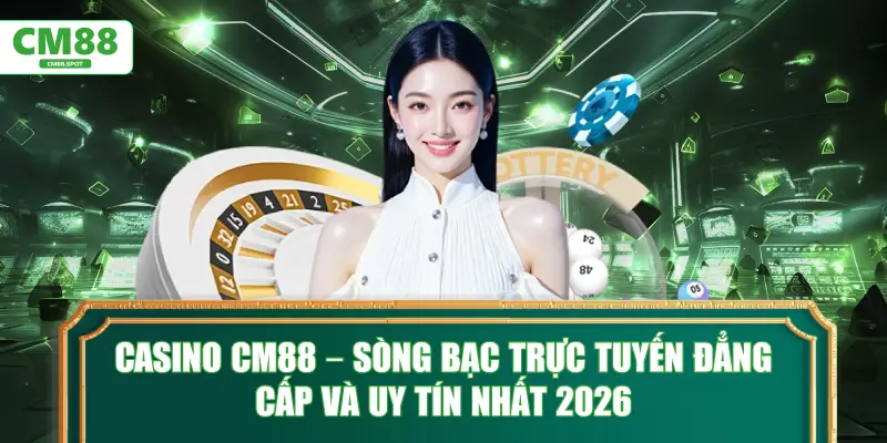 Casino CM88 – Sòng bạc trực tuyến đẳng cấp và uy tín nhất 2026