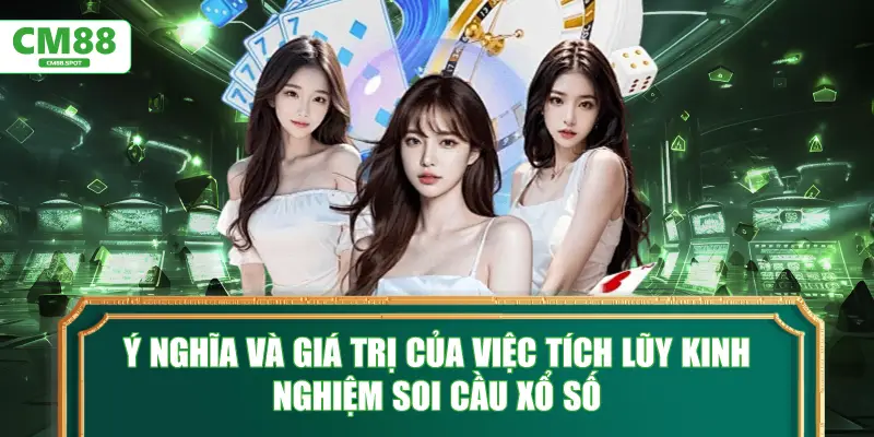 Ý nghĩa và giá trị của việc tích lũy kinh nghiệm soi cầu xổ số